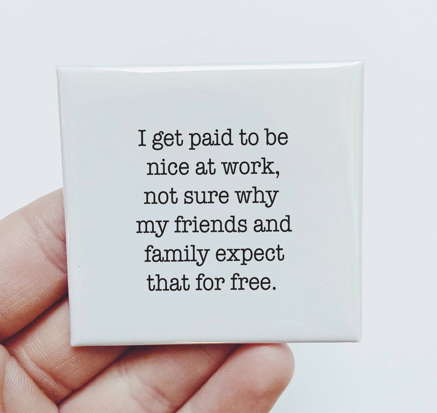 I Get Paid to be Nice at Work Magnet