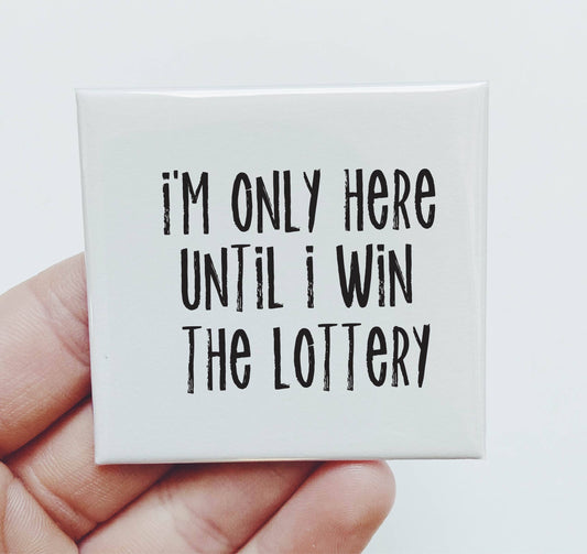 I'm Only Here Until I Win The Lottery Magnet