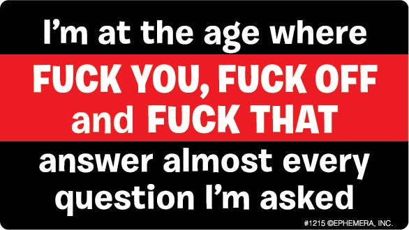 STICKER: I'm at the age where FUCK YOU, FUCK OFF