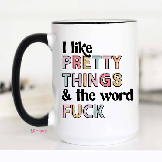 I Like Pretty Things And The Word Fuck NEW DESIGN Funny Mug