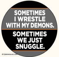 Button Sometimes I wrestle with my demons.