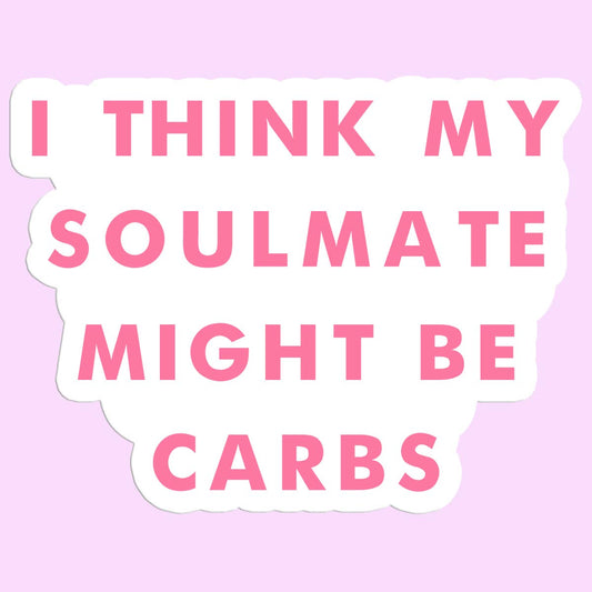 I Think My Soulmate Might Be Carbs Funny Sticker Decal