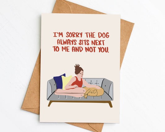 I'm Sorry The Dog Always Sits Next to Me and Not You Greeting Card